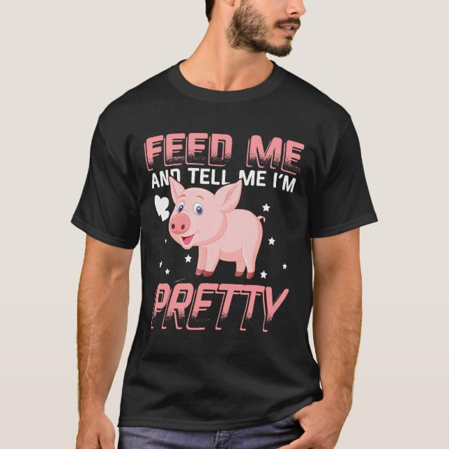 Feed Me Tell Me Im Pretty Funny I Love Pigs Shirt  (Front)
