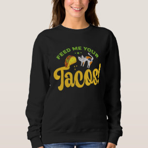 Feed Me Your Tacos  Funny Cat Sweatshirt
