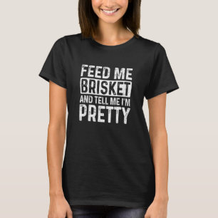 Feed My Brisket And Tell Me I'm Pretty Barbecue Pa T-Shirt