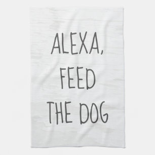 Feed the Dog Alexa Command Humor  Tea Towel