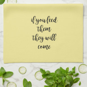 Feed Them and They Will Come Kitchen Tea Towel