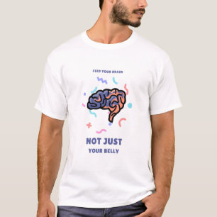 Feed Your Brain Not Just Your Belly Brain Health D T-Shirt