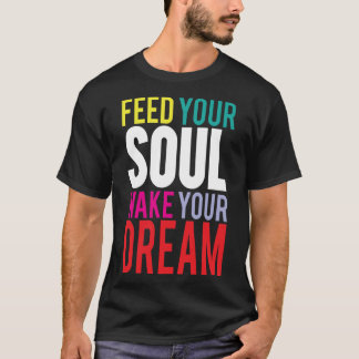 Feed Your Soul Wake Your Dream T-Shirt
