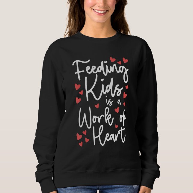 Feeding Kids Is A Work Of Heart u2013 Lunch Aide B Sweatshirt (Front)