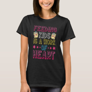Feeding Kids Is A Work Of Heart u2013 Lunch Aide B T-Shirt