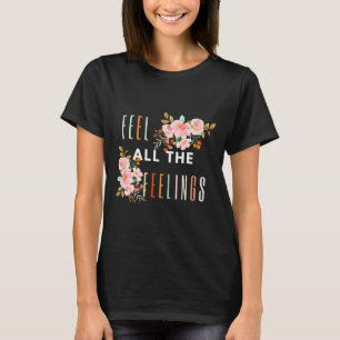 Feel All The Feelings Quote Mental Health Awarenes T-Shirt