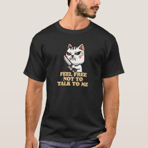 Feel Free Not To Talk To Me Grumpy Introvert Cat & T-Shirt