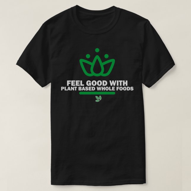 Feel Good Plant based whole foods  T-Shirt (Design Front)