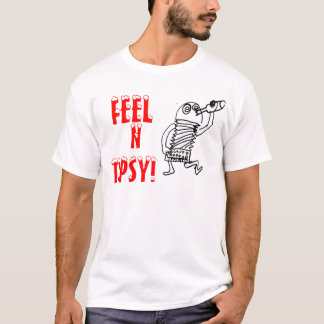 feel n tipsy T-Shirt