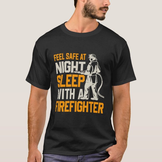 Feel Safe At Night Sleep With A Fire fighter  T-Shirt (Front)