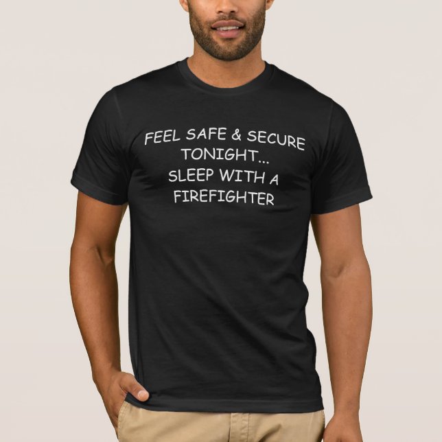 FEEL SAFE & SECURE TONIGHT... SLEEP WITH A FIRE... T-Shirt (Front)