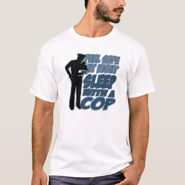 Feel Safe, Sleep with a Cop T-Shirt (Front)