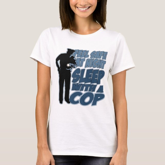 Feel Safe, Sleep with a Cop T-Shirt (Front)