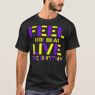 Feel the beat live the rhythm T-Shirt