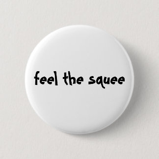 feel the squee 6 cm round badge