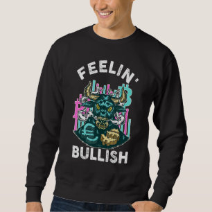 Feelin Bullish - Bull Stock Market Investor Trader Sweatshirt