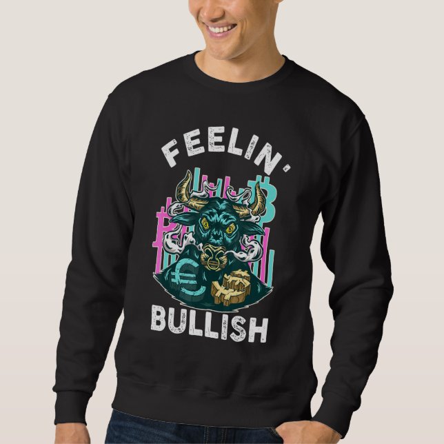Feelin Bullish - Bull Stock Market Investor Trader Sweatshirt (Front)