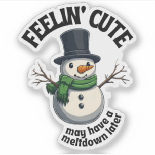 Feelin' Cute, May Have a Meltdown Later Snowman