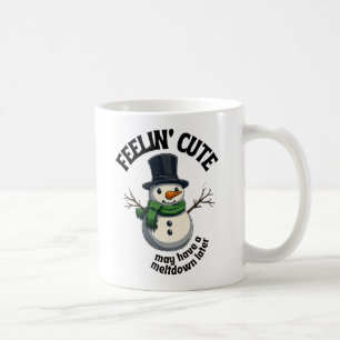 Feelin' Cute, May Have a Meltdown Later Snowman Coffee Mug