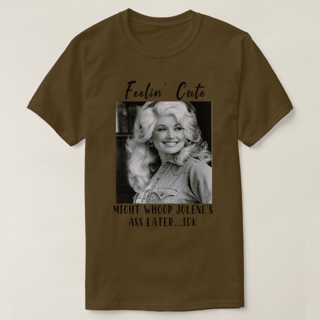 feelin cute might whoop joleneslater idk T-Shirt (Design Front)