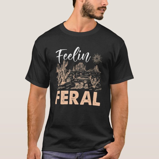 Feelin Feral Cactus Desert Sun Sand Plants T-Shirt (Front)