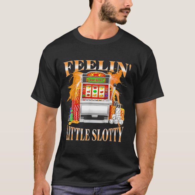 Feelin Little Slotty Slot Machine Gambling Casino  T-Shirt (Front)