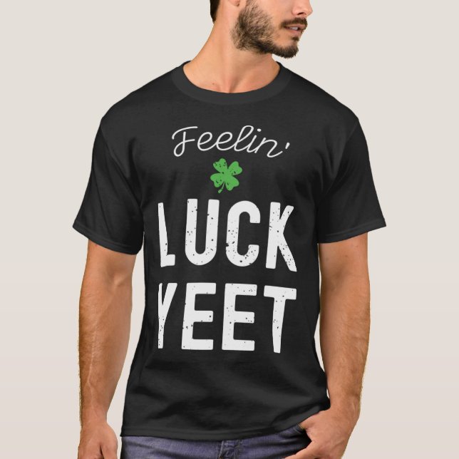 FEELIN LUCK YEET ST PATRICK S DAY LUCKY IRISH PATR T-Shirt (Front)