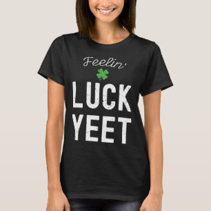 FEELIN LUCK YEET ST PATRICK S DAY LUCKY IRISH PATR T-Shirt