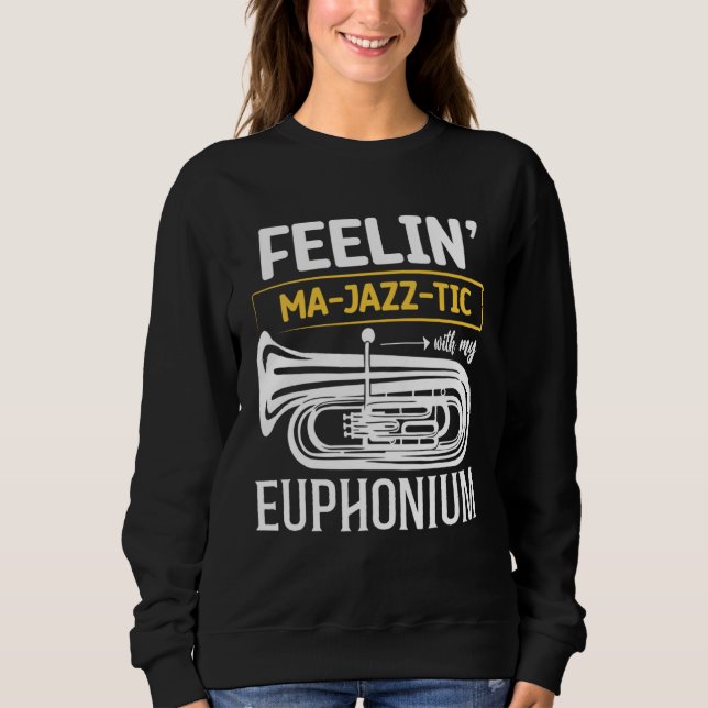 Feelin MA JAZZ TIC with my   Euphonium Sweatshirt (Front)