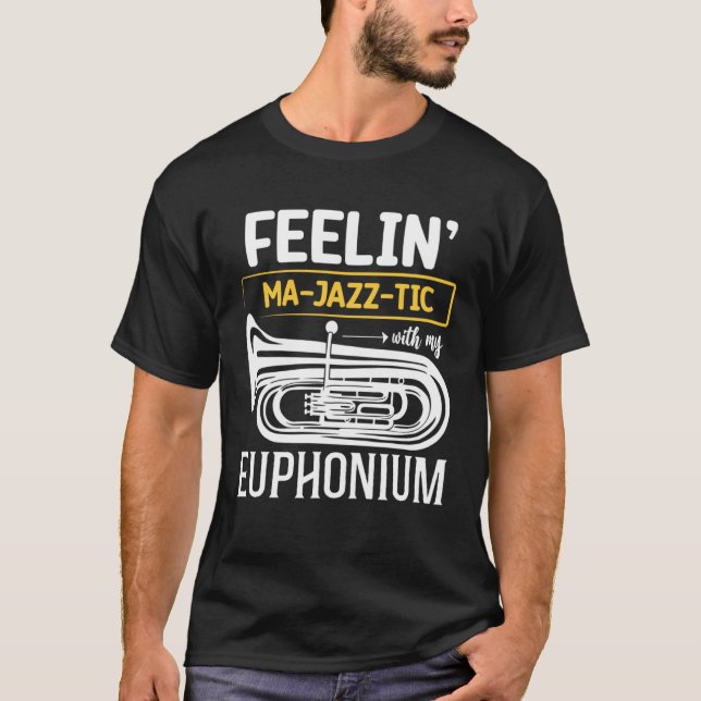Feelin MA JAZZ TIC with my   Euphonium T-Shirt (Front)