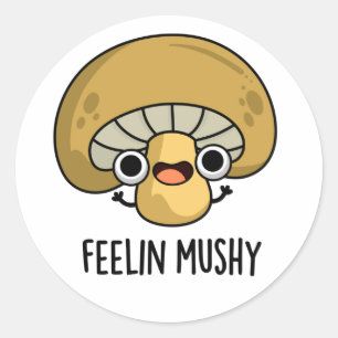 Feelin Mushy Funny Mushroom Pun  Classic Round Sticker