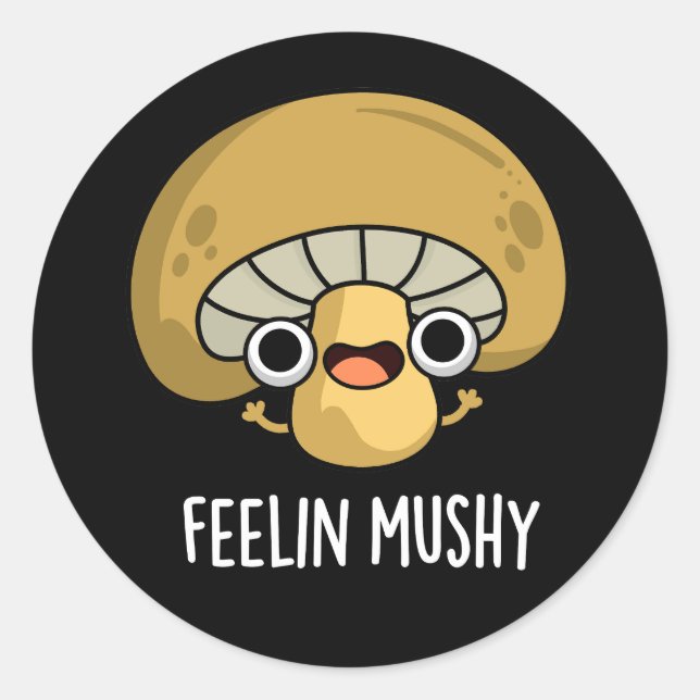 Feelin Mushy Funny Mushroom Pun Dark BG Classic Round Sticker (Front)