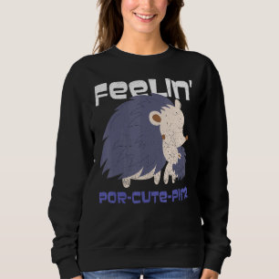 Feelin' Por Cute Pine For A Porcupine Sweatshirt