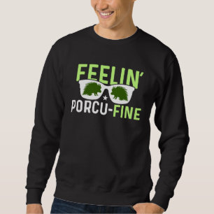 Feelin Porcu Fine  Porcupine Sweatshirt
