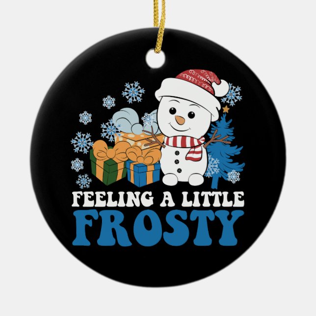 Feeling a Little Frosty Snowman Snow Christmas Ceramic Ornament (Front)