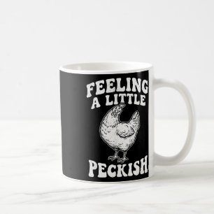 Feeling A Little Peckish Funny Chicken Hungry Hen Coffee Mug
