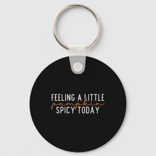 Feeling A Little Pumpkin Spicy Today Key Ring