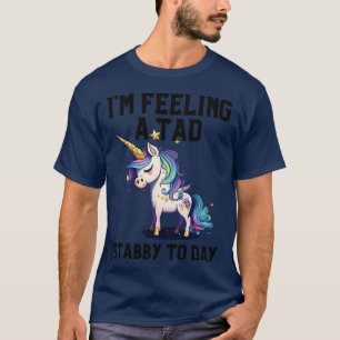 Feeling A Tad Stabby Today Unicorn 32 T-Shirt