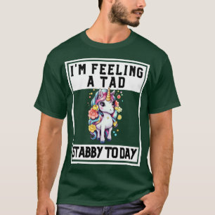 Feeling A Tad Stabby Today Unicorn 41 T-Shirt