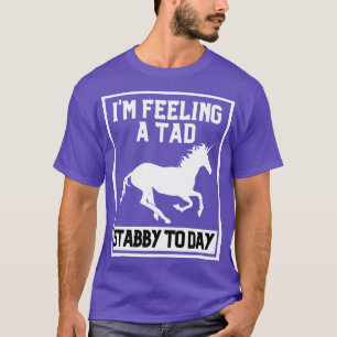Feeling A Tad Stabby Today Unicorn 43 T-Shirt