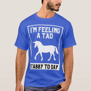 Feeling A Tad Stabby Today Unicorn 5 T-Shirt