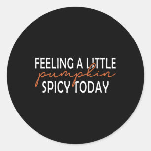 Feeling Alittle Pumpkin Spicy Today Thanksgiving H Classic Round Sticker