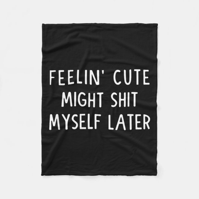 Feeling Cute Might My Pants Later Funny Saying Quo Fleece Blanket (Front)