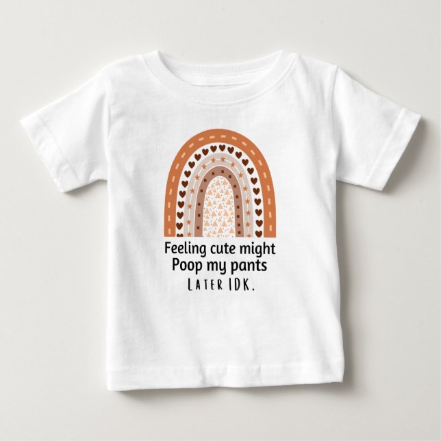 Feeling cute might poop my pants later idk baby T-Shirt (Front)