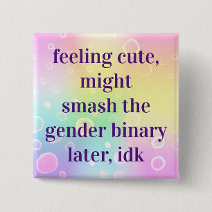 Feeling Cute Might Smash The Gender Binary Later 15 Cm Square Badge