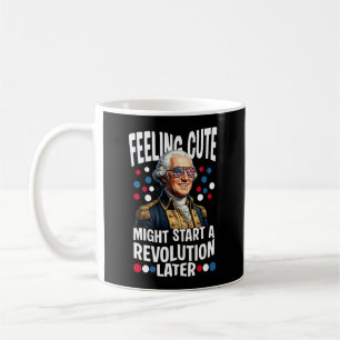 Feeling Cute Might Start A Revolution Later Coffee Mug