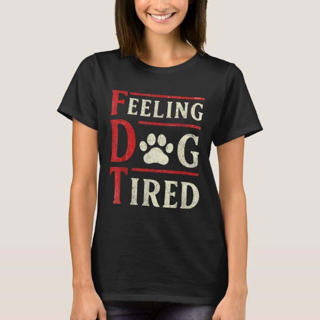 Feeling Dog Tired  T-Shirt (Front)