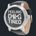 Feeling Dog Tired Watch<br><div class="desc">Feeling Dog Tired</div>
