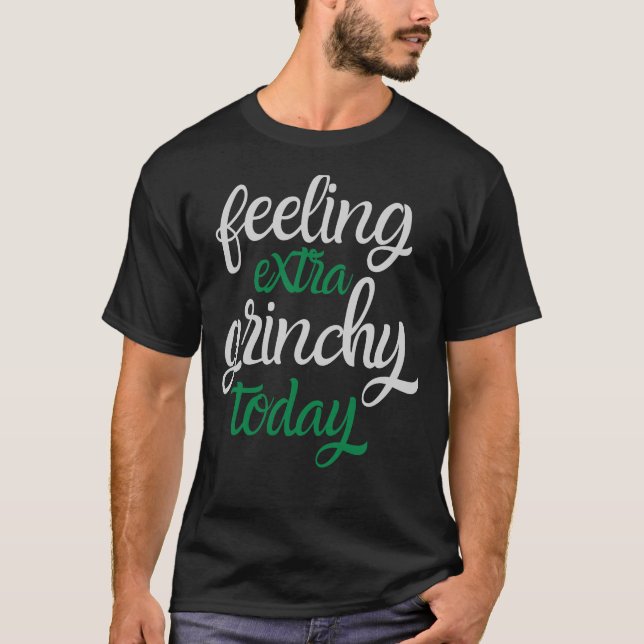 feeling extra grinchy today, extra, grinchy, today T-Shirt (Front)