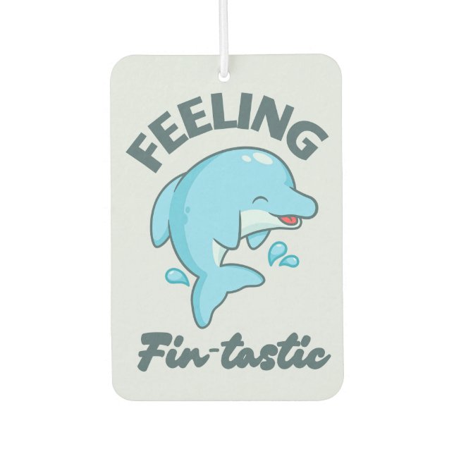 Feeling Fin-tastic (Fantastic) Funny Cute Dolphin Car Air Freshener (Front)